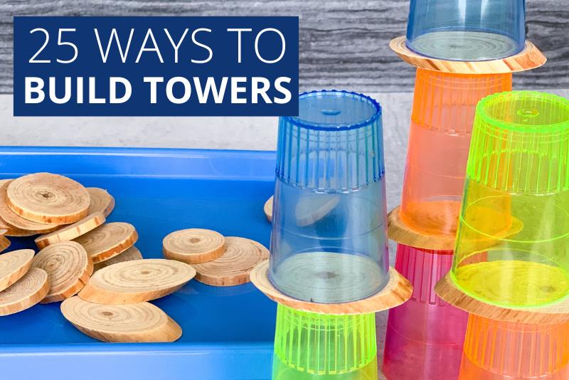 25 ways to build towers - the text is over an image of towers made with tree discs and clear, colorful cups